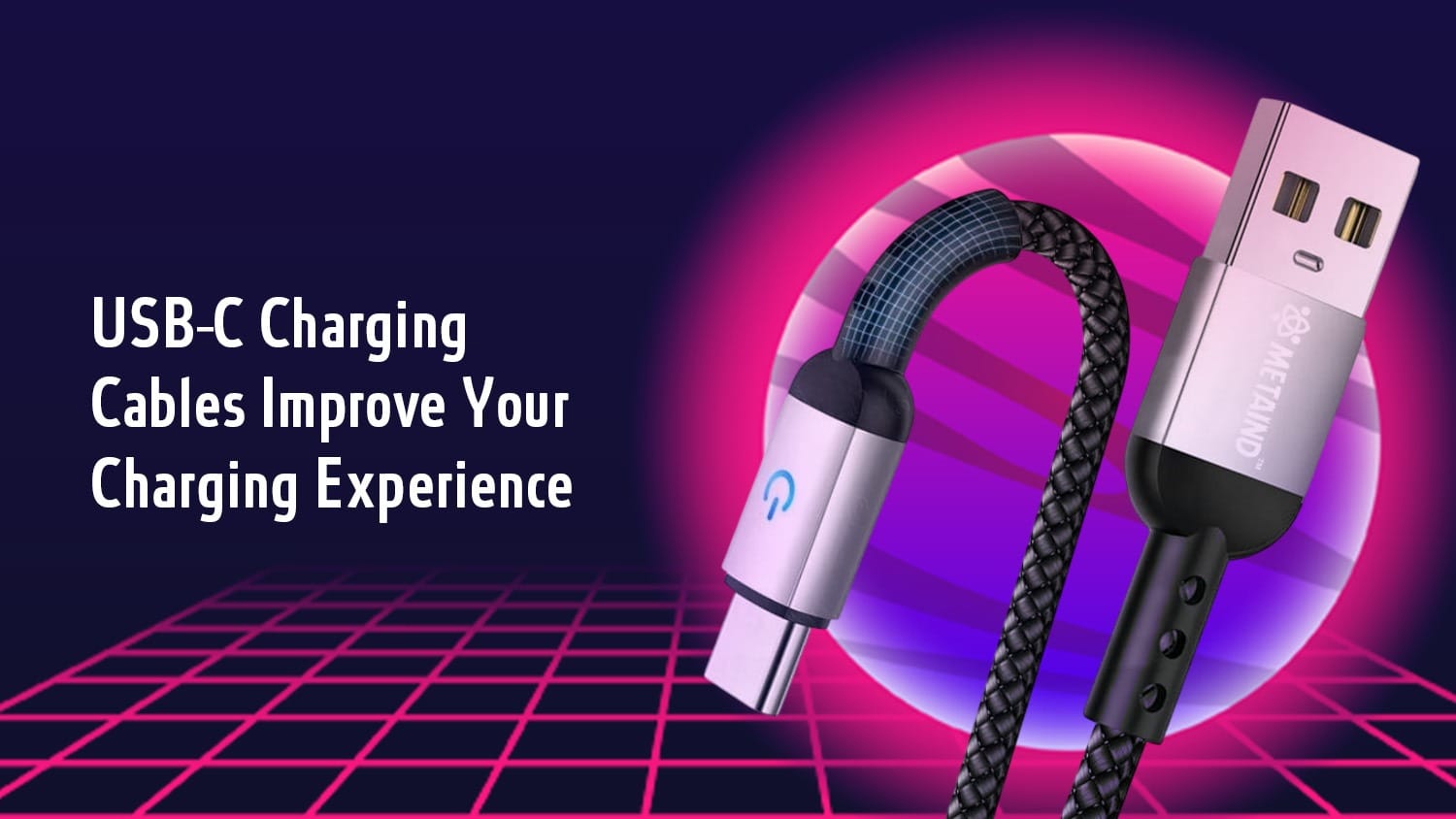 How Can USB-C Charging Cables Improve Your Charging Experience? - Metaind