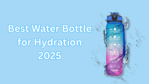 Best Water Bottle for Hydration – 2025 Guide