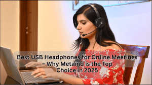 Best USB Headphones for Online Meetings – Why Metaind is the Top Choice in 2025
