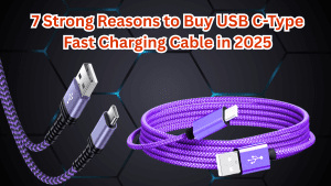 7 Strong Reasons to Buy USB Type-C Fast Charging Cable in 2025