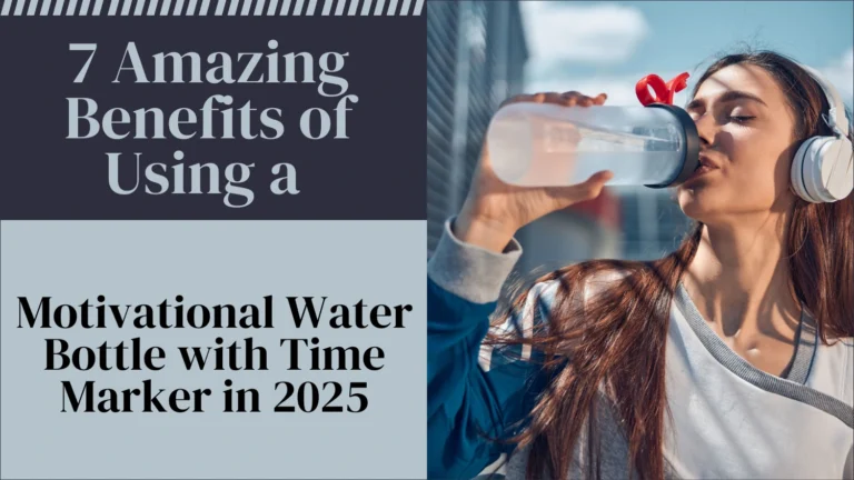 7 Amazing Benefits of Using a Motivational Water Bottle with Time Marker in 2025