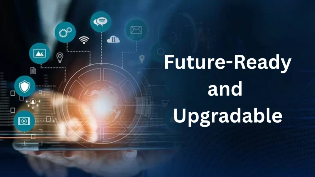Future-Ready and Upgradable