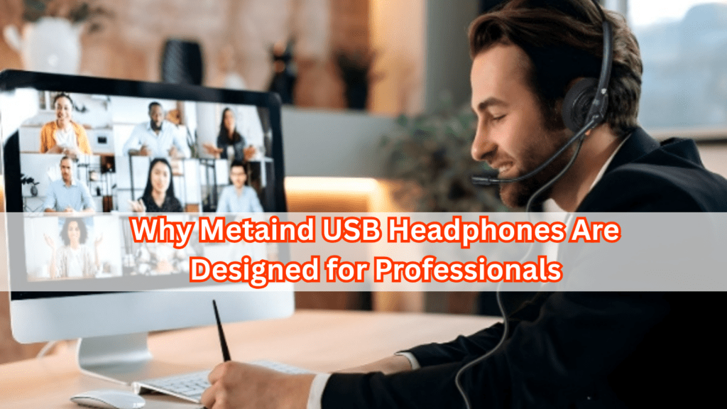 Why Metaind USB Headphones Are Designed for Professionals